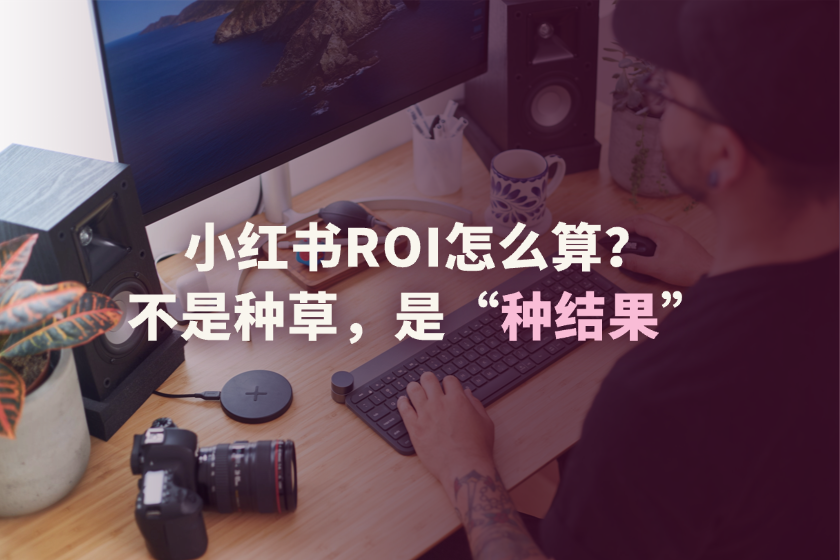 小红书ROI怎么算？不是种草，是“种结果”