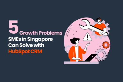 5 Problems SMEs in Singapore Can Solve with HubSpot CRM