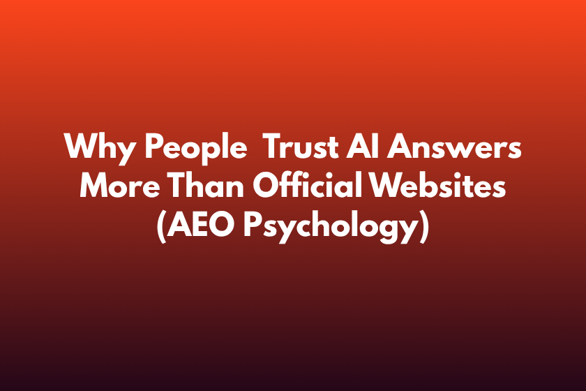 Why People May Trust AI Answers More Than Official Websites (AEO Psychology)